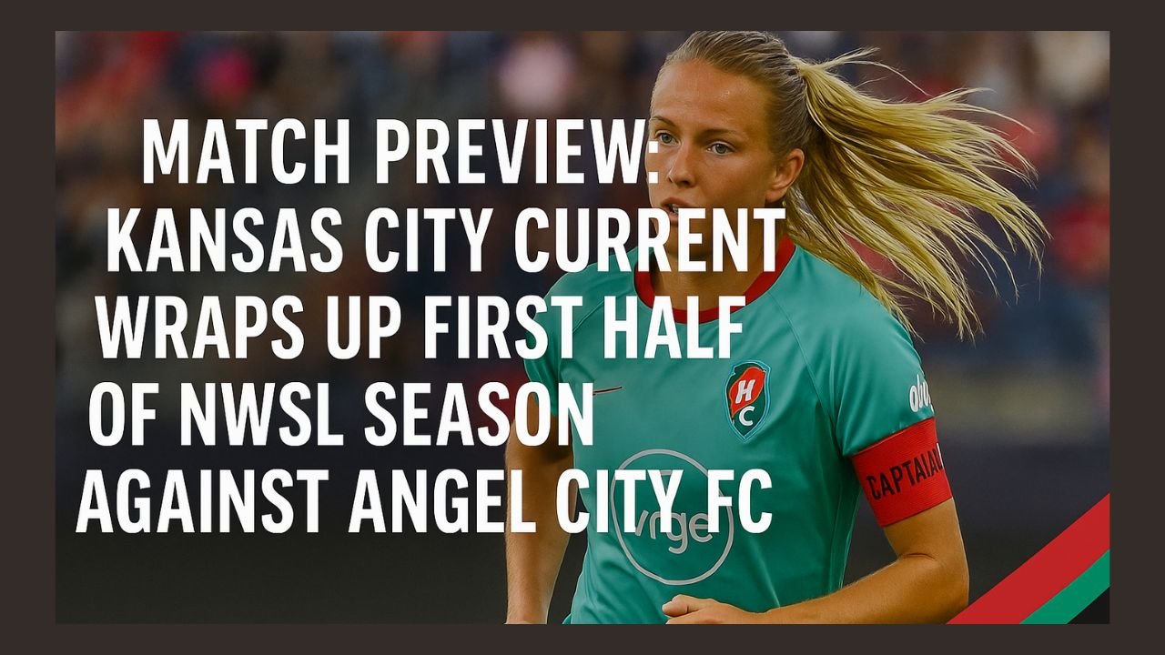 Match Preview Kansas City Current Wraps Up First Half of NWSL Season Against Angel City FC