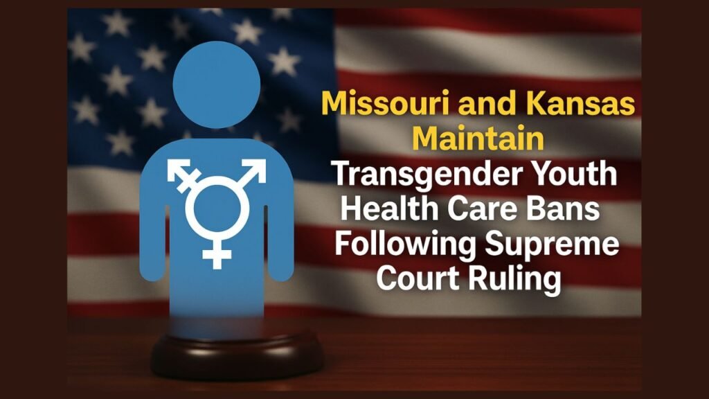 Missouri and Kansas Maintain Transgender Youth Health Care Bans Following Supreme Court Ruling