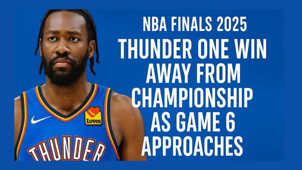 NBA Finals 2025 Thunder One Win Away from Championship as Game 6 Approaches