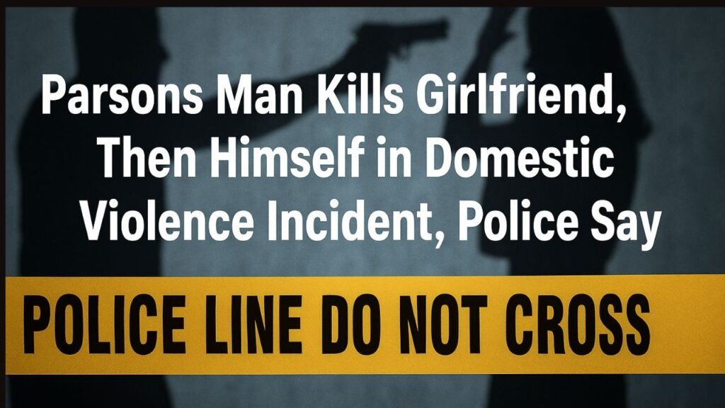 Parsons Man Kills Girlfriend, Then Himself in Domestic Violence Incident, Police Say