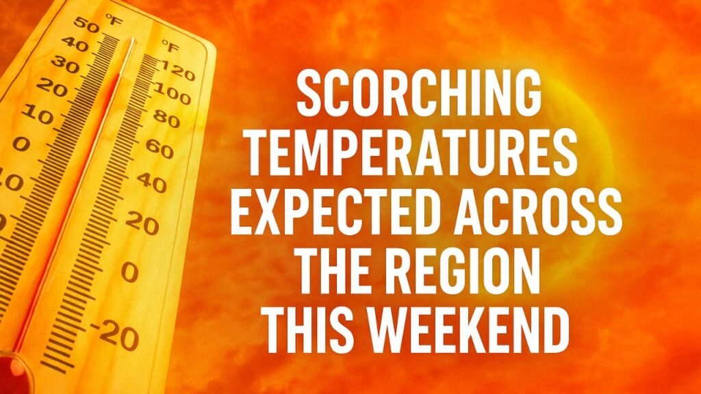 Scorching Temperatures Expected Across the Region This Weekend
