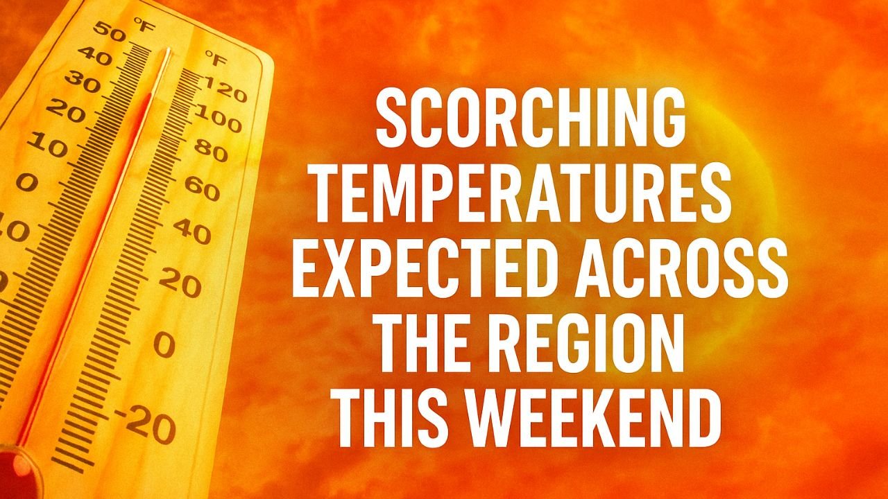 Scorching Temperatures Expected Across the Region This Weekend