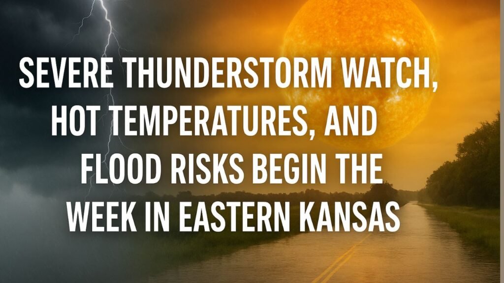 Severe Thunderstorm Watch, Hot Temperatures, and Flood Risks Begin the Week in Eastern Kansas