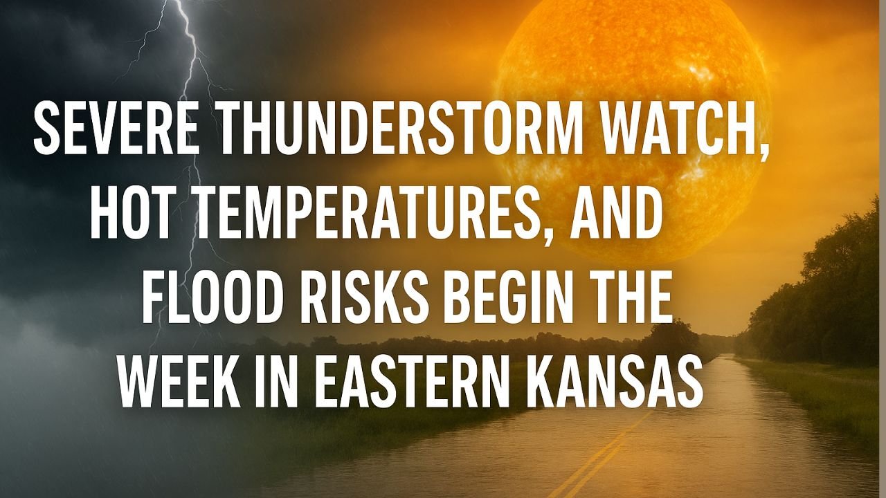 Severe Thunderstorm Watch, Hot Temperatures, and Flood Risks Begin the Week in Eastern Kansas