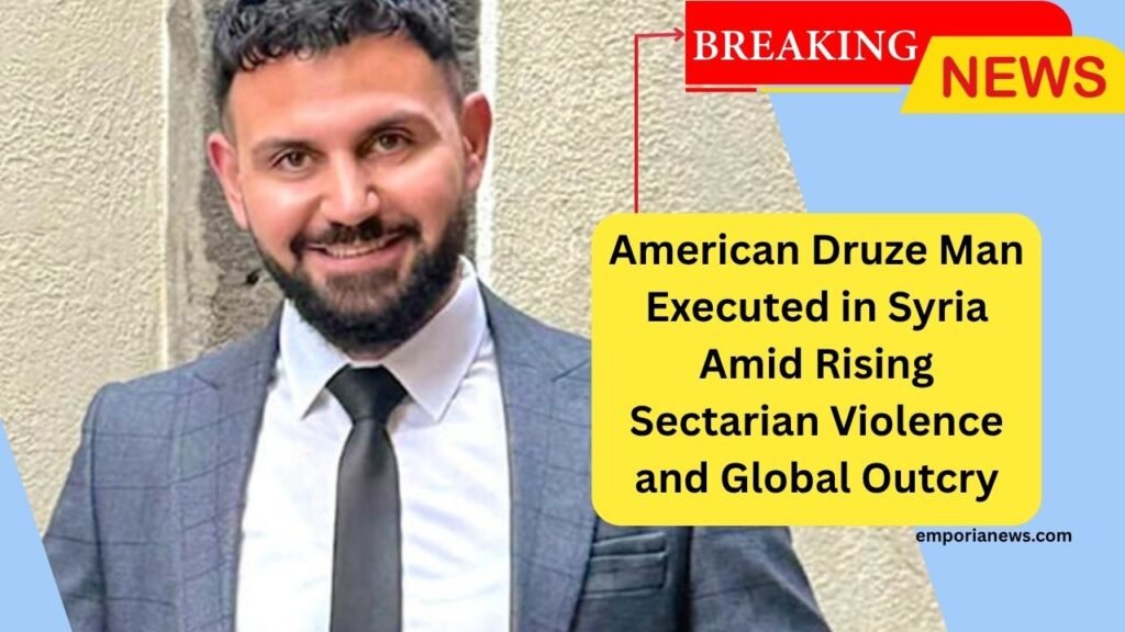 American Druze Man Executed in Syria Amid Rising Sectarian Violence and Global Outcry