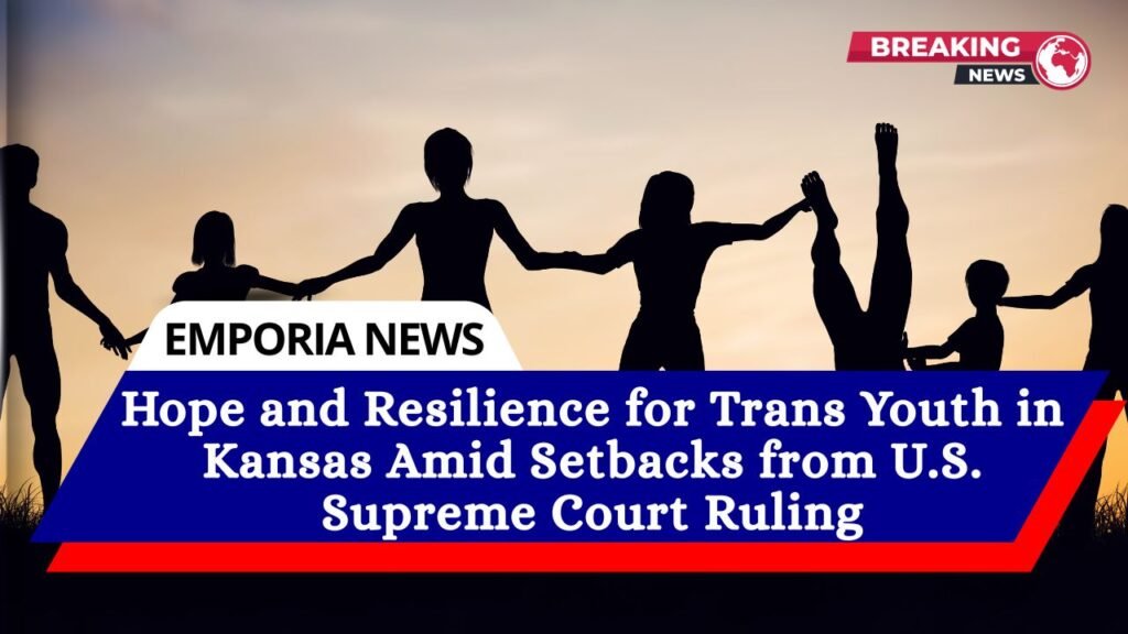 Hope and Resilience for Trans Youth in Kansas Amid Setbacks from U.S. Supreme Court Ruling