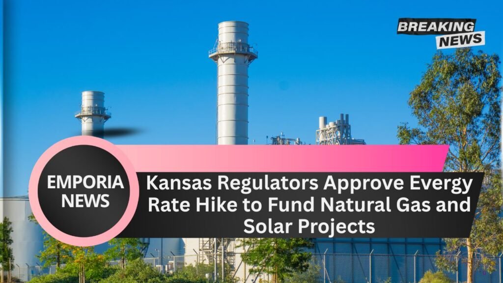 Kansas Regulators Approve Evergy Rate Hike to Fund Natural Gas and Solar Projects