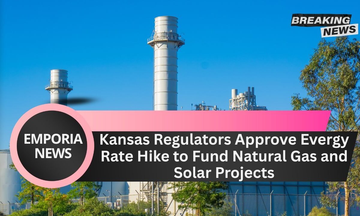 Kansas Regulators Approve Evergy Rate Hike to Fund Natural Gas and Solar Projects