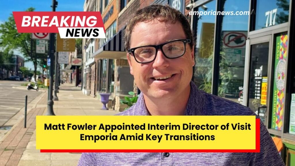 Matt Fowler Appointed Interim Director of Visit Emporia Amid Key Transitions