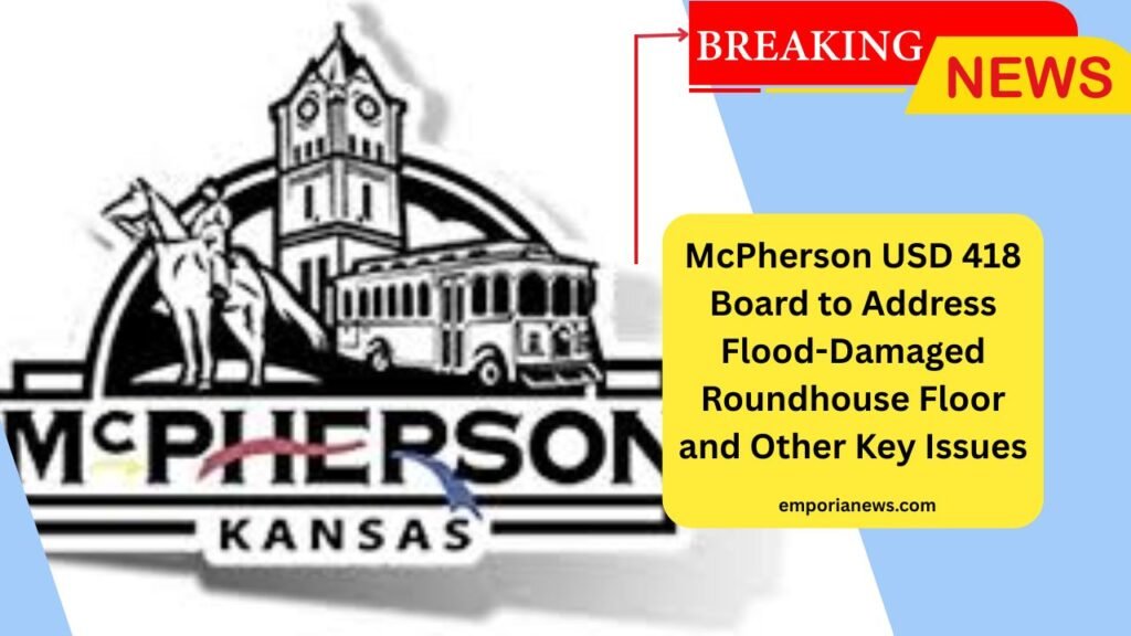 McPherson USD 418 Board to Address Flood-Damaged Roundhouse Floor and Other Key Issues