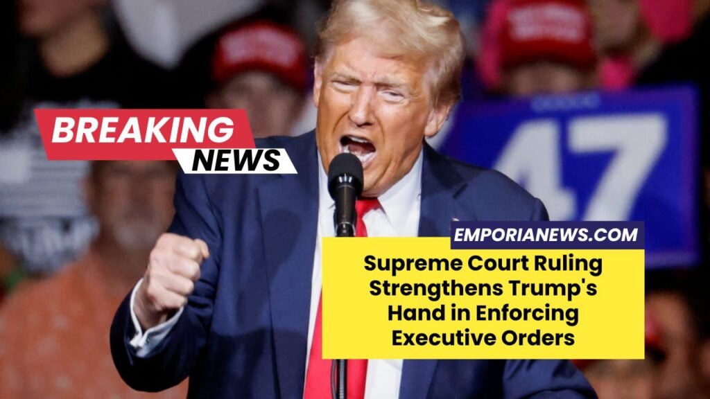 Supreme Court Ruling Strengthens Trump's Hand in Enforcing Executive Orders