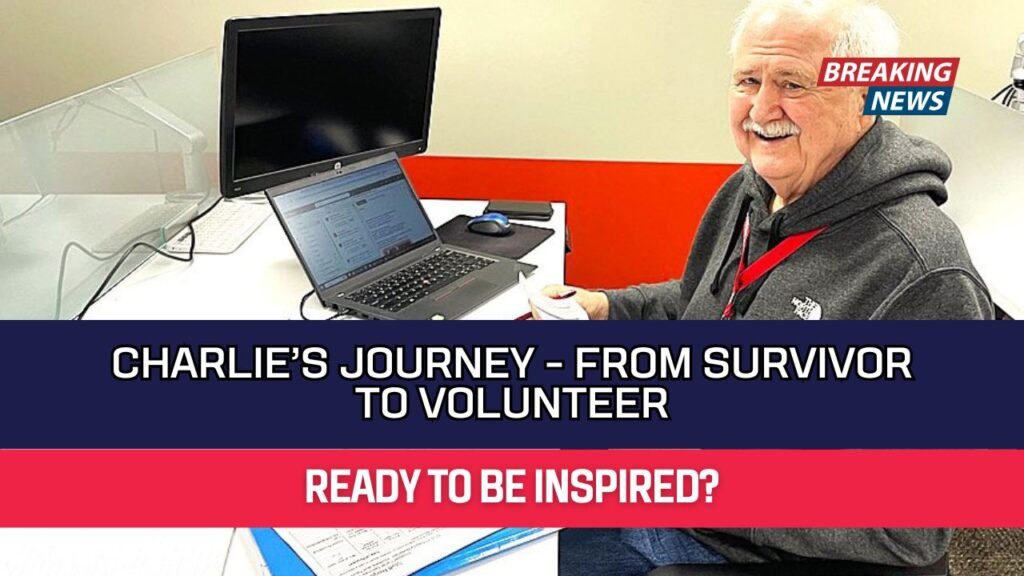 Charlie’s Journey - From Survivor to Volunteer