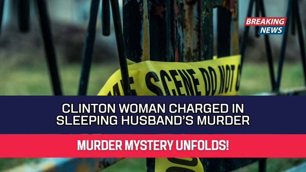 Clinton Woman Charged in Sleeping Husband’s Murder