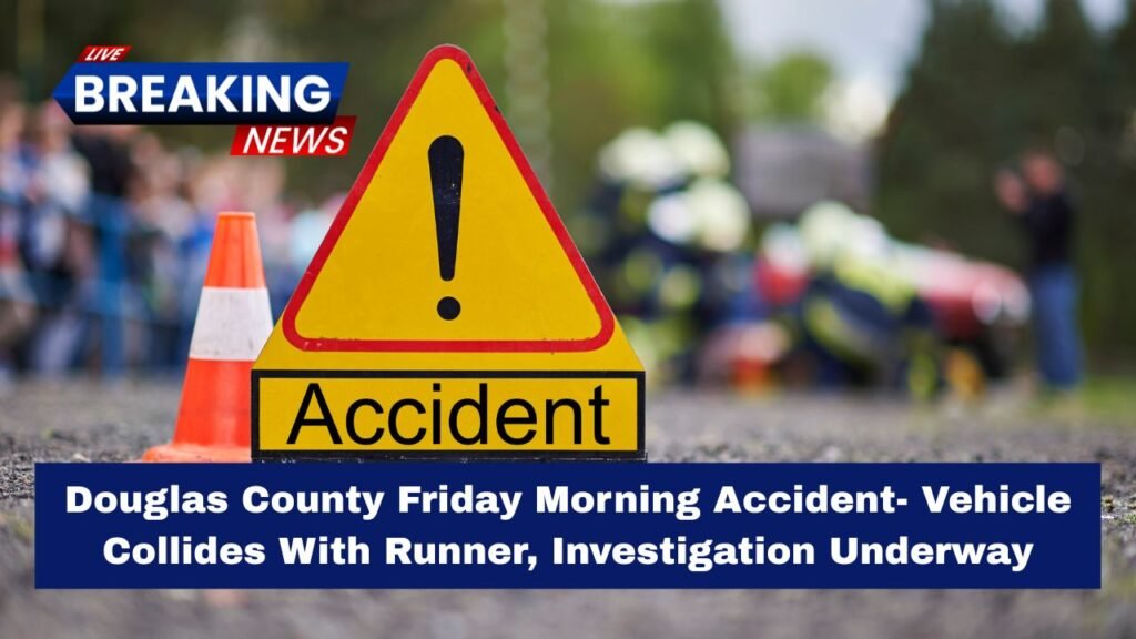 Douglas County Friday Morning Accident- Vehicle Collides With Runner, Investigation Underway