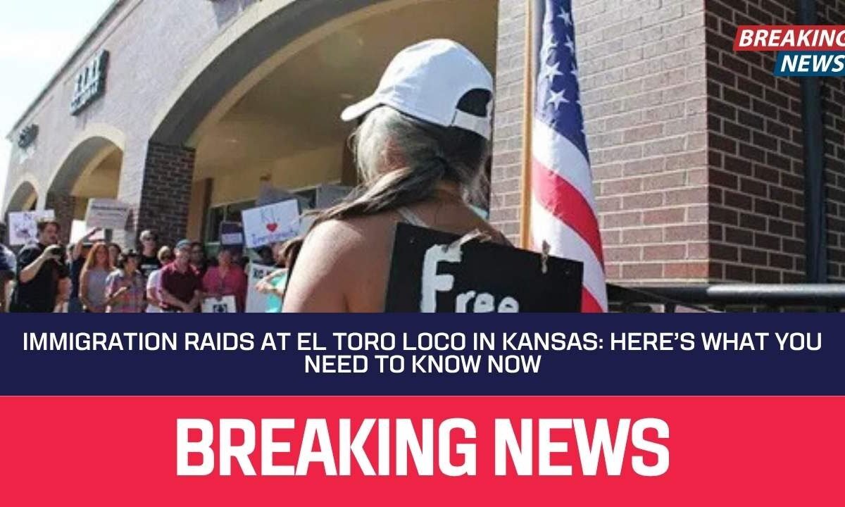 Immigration Raids at El Toro Loco in Kansas: Here’s What You Need to Know Now