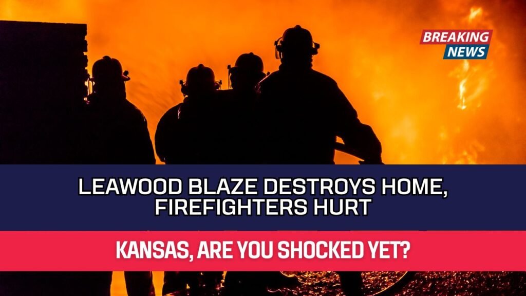 Leawood Blaze Destroys Home, Firefighters Hurt