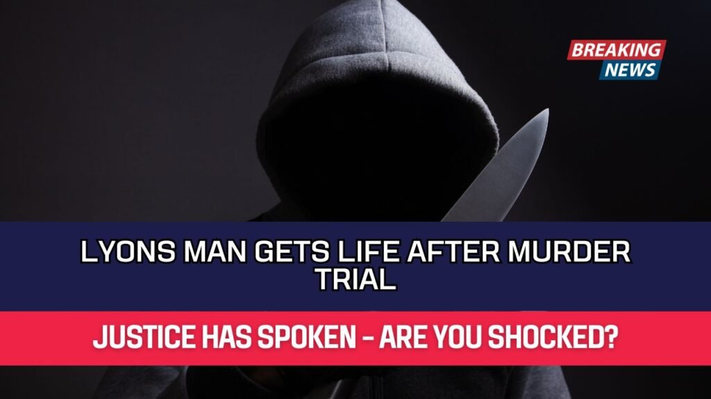 Lyons Man Gets Life After Murder Trial