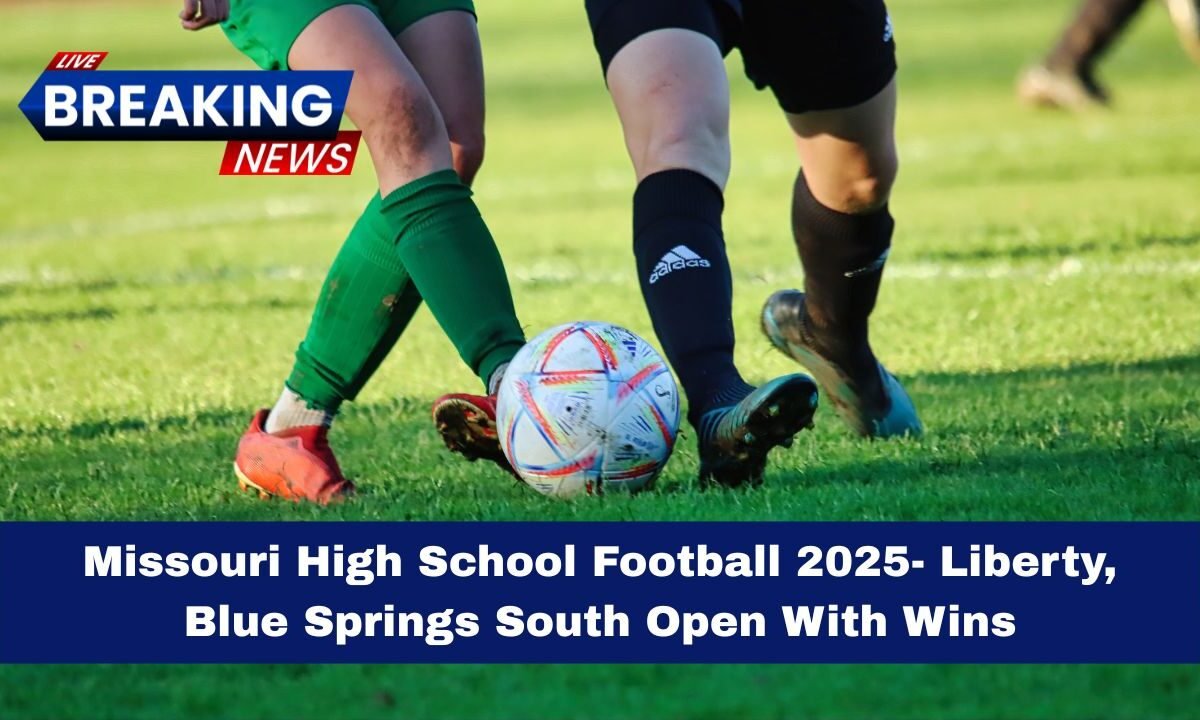 Missouri High School Football 2025- Liberty, Blue Springs South Open With Wins