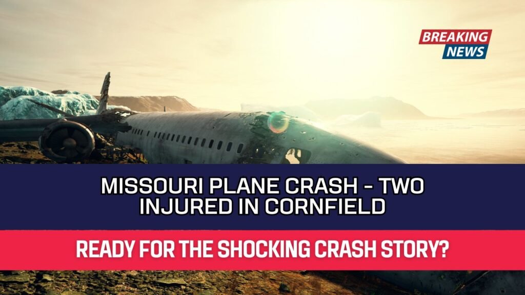 Missouri Plane Crash - Two Injured in Cornfield
