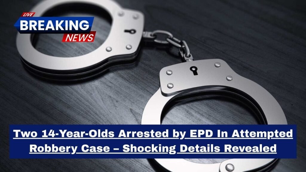 Two 14-Year-Olds Arrested by EPD In Attempted Robbery Case – Shocking Details Revealed