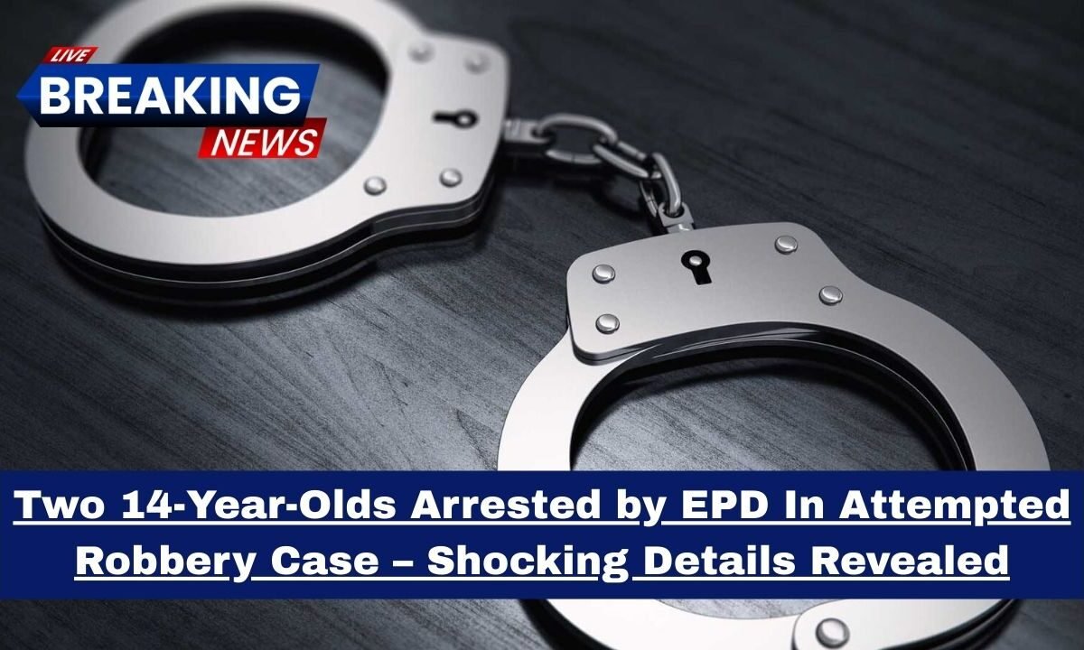 Two 14-Year-Olds Arrested by EPD In Attempted Robbery Case – Shocking Details Revealed