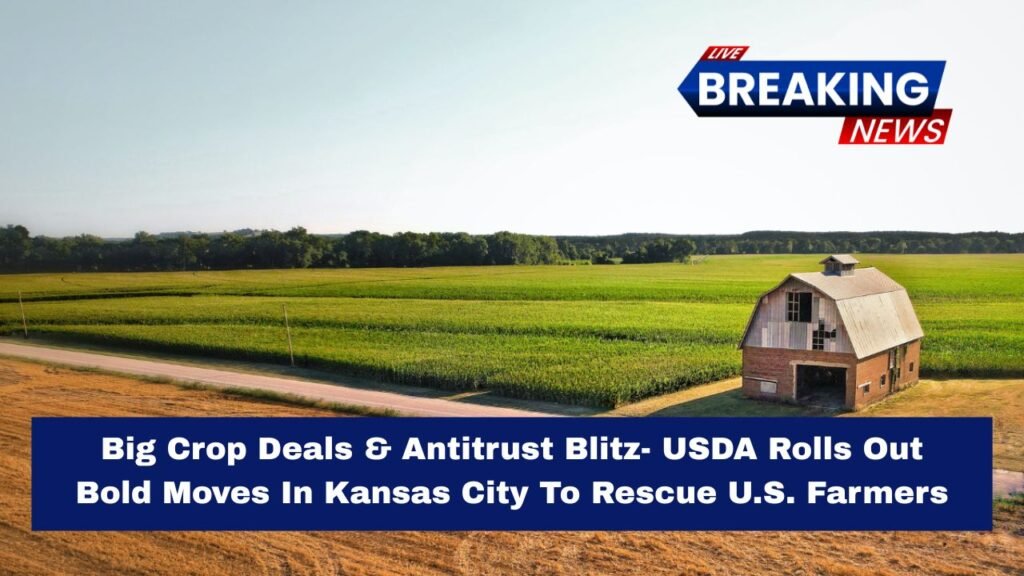 Big Crop Deals & Antitrust Blitz- USDA Rolls Out Bold Moves In Kansas City To Rescue U.S. Farmers