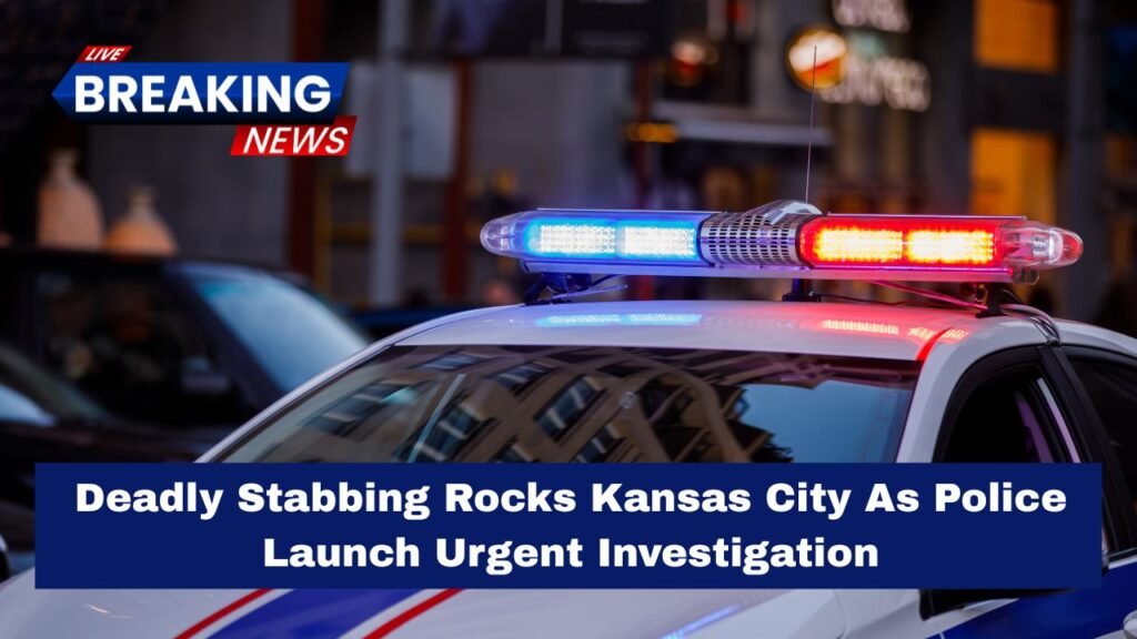 Deadly Stabbing Rocks Kansas City As Police Launch Urgent Investigation