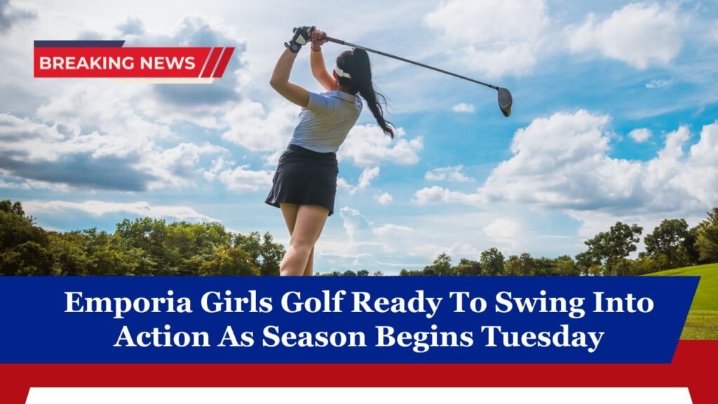 Emporia Girls Golf Ready To Swing Into Action As Season Begins Tuesday