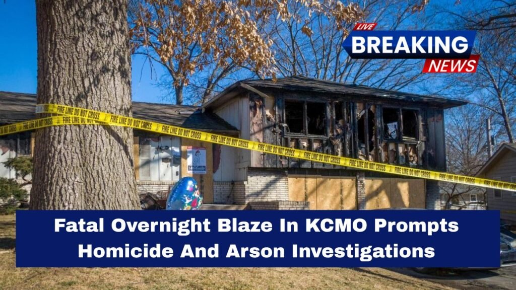 Fatal Overnight Blaze In KCMO Prompts Homicide And Arson Investigations