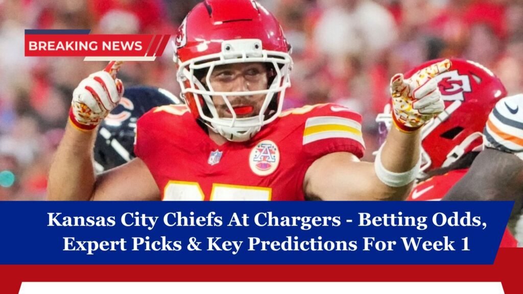 Kansas City Chiefs At Chargers - Betting Odds, Expert Picks & Key Predictions For Week 1