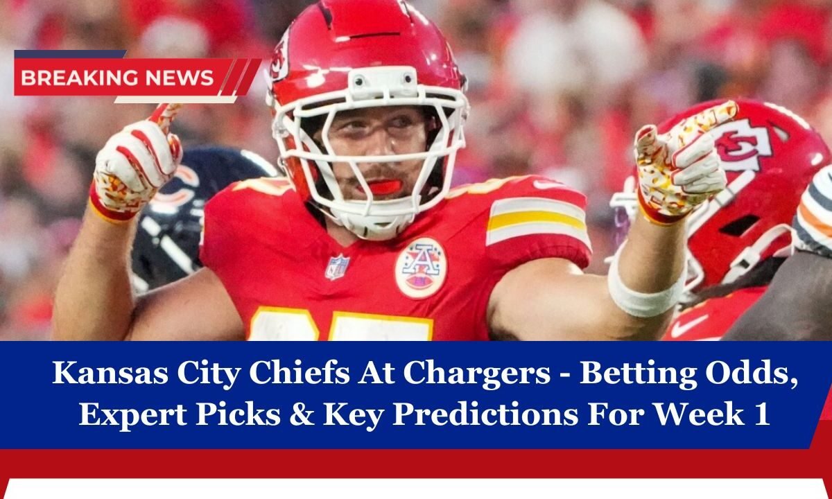 Kansas City Chiefs At Chargers - Betting Odds, Expert Picks & Key Predictions For Week 1