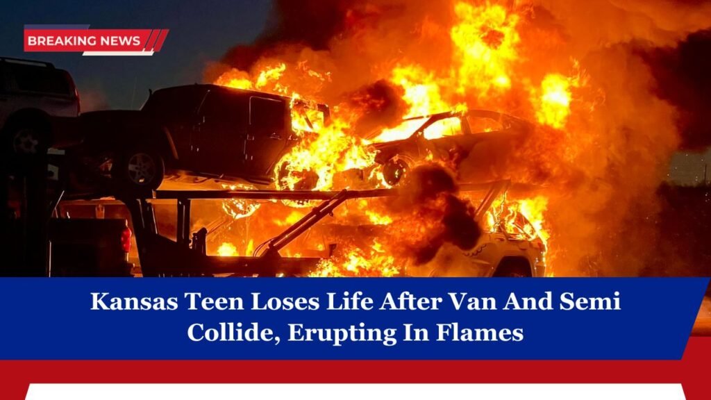 Kansas Teen Loses Life After Van And Semi Collide, Erupting In Flames