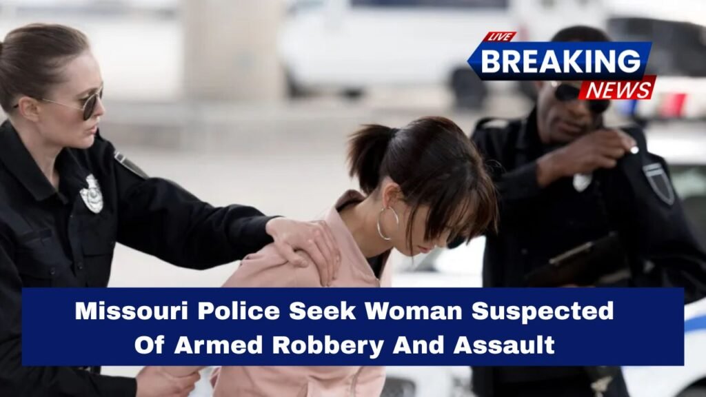 Missouri Police Seek Woman Suspected Of Armed Robbery And Assault