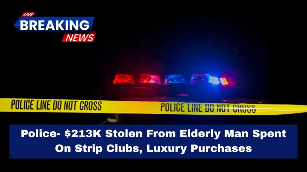 Police- $213K Stolen From Elderly Man Spent On Strip Clubs, Luxury Purchases