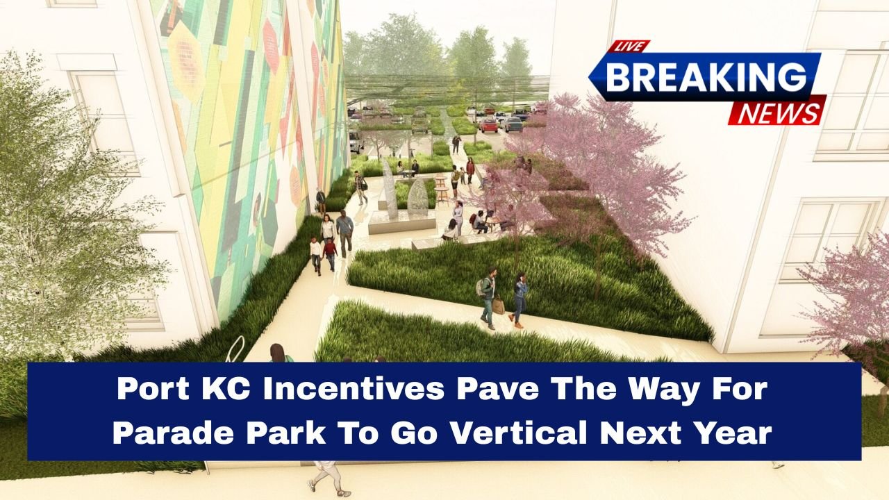 Port KC Incentives Pave The Way For Parade Park To Go Vertical Next Year