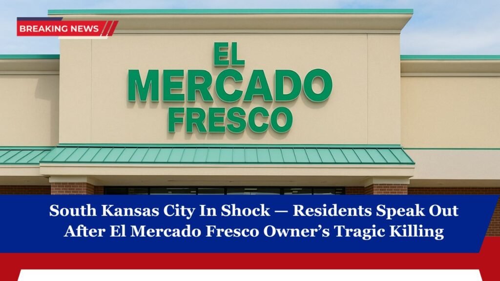 South Kansas City In Shock — Residents Speak Out After El Mercado Fresco Owner’s Tragic Killing