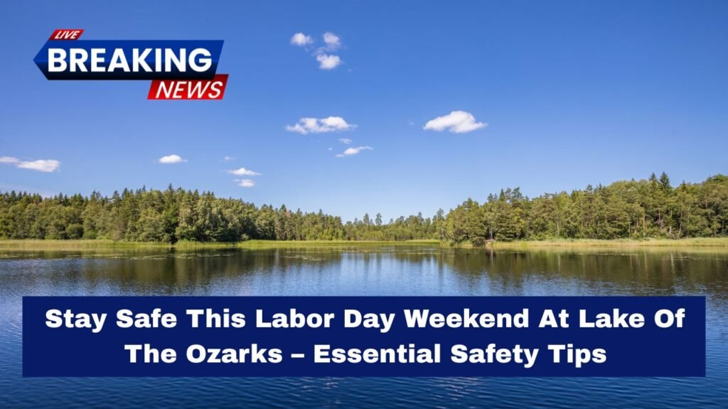 Stay Safe This Labor Day Weekend At Lake Of The Ozarks – Essential Safety Tips