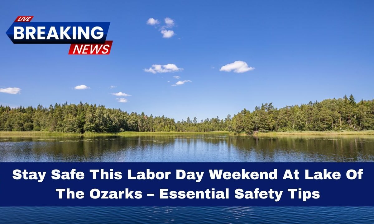 Stay Safe This Labor Day Weekend At Lake Of The Ozarks – Essential Safety Tips