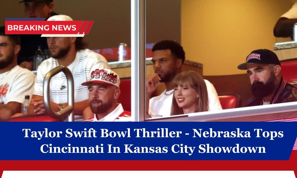 Taylor Swift Bowl Thriller - Nebraska Tops Cincinnati In Kansas City Showdown