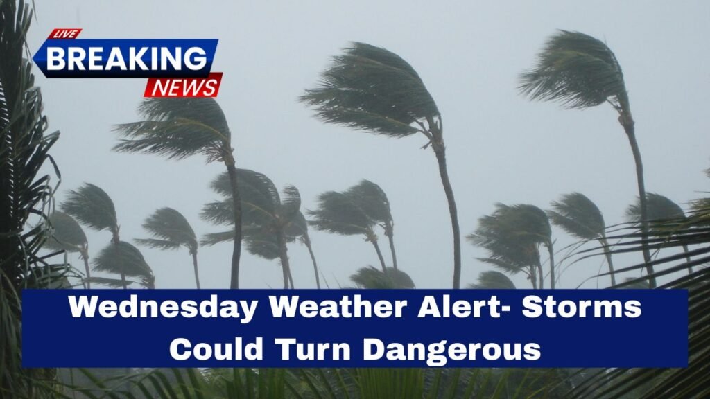 Wednesday Weather Alert- Storms Could Turn Dangerous