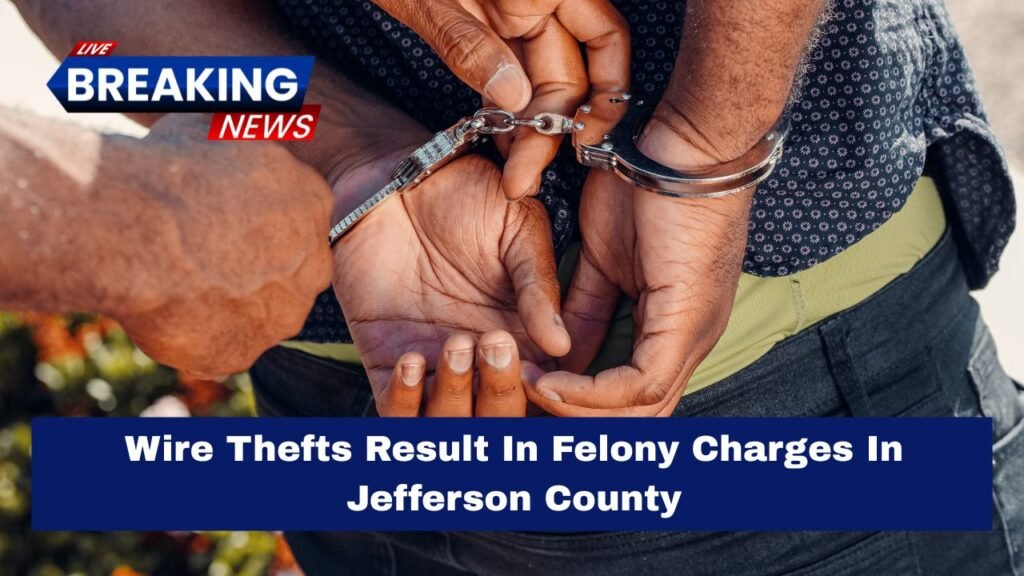Wire Thefts Result In Felony Charges In Jefferson County
