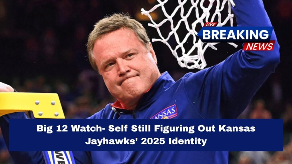 Big 12 Watch- Self Still Figuring Out Kansas Jayhawks’ 2025 Identity