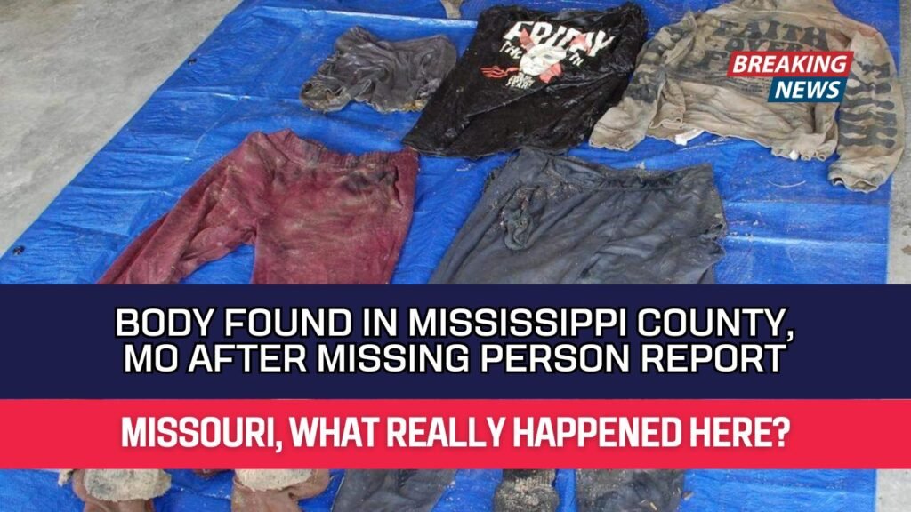 Body Found In Mississippi County, MO After Missing Person Report