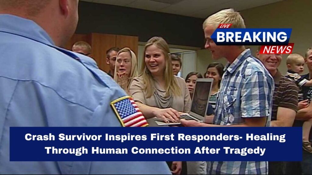 Crash Survivor Inspires First Responders- Healing Through Human Connection After Tragedy