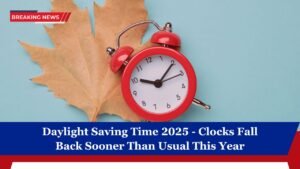 Daylight Saving Time 2025 - Clocks Fall Back Sooner Than Usual This Year
