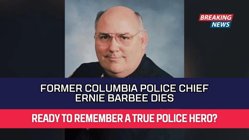 Former Columbia Police Chief Ernie Barbee Dies