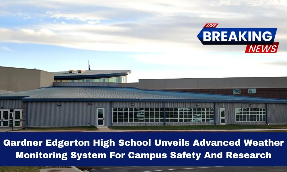 Gardner Edgerton High School Unveils Advanced Weather Monitoring System For Campus Safety And Research