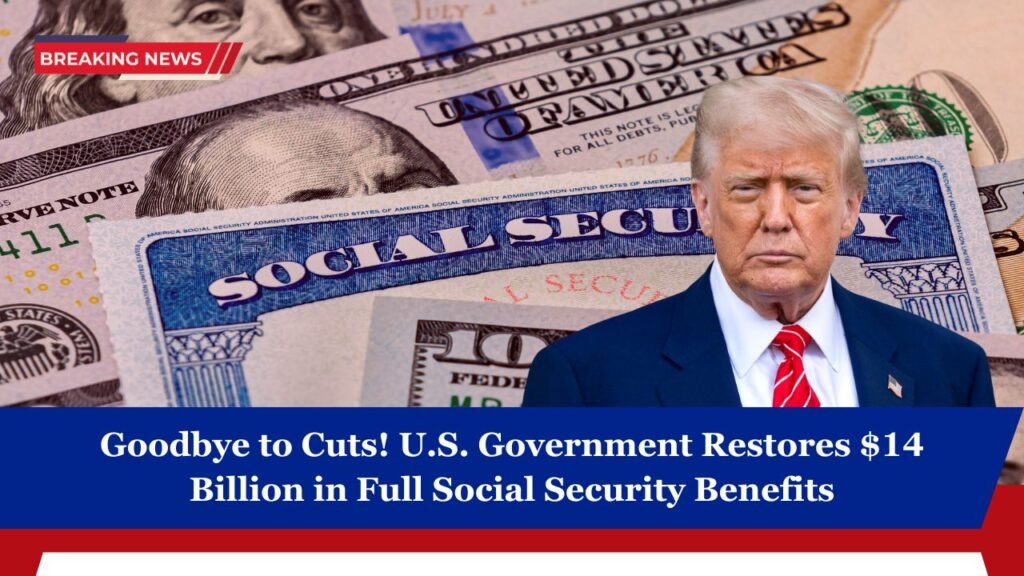 Goodbye to Cuts! U.S. Government Restores $14 Billion in Full Social Security Benefits