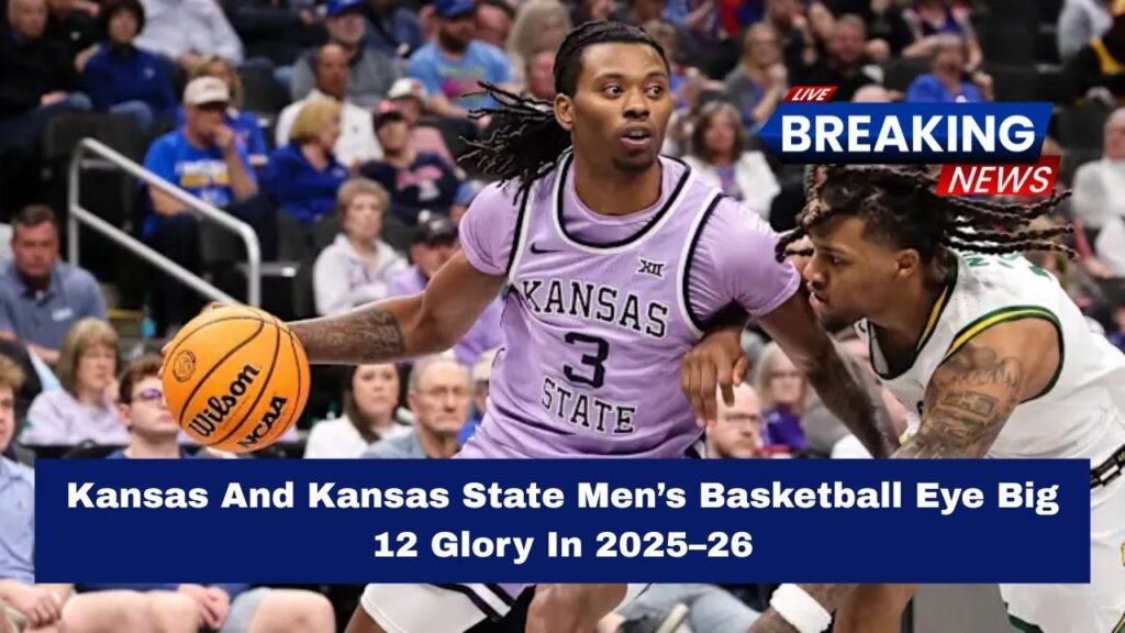 Kansas And Kansas State Men’s Basketball Eye Big 12 Glory In 2025–26