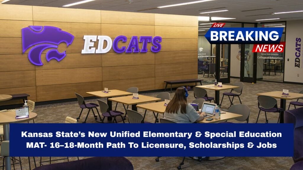 Kansas State’s New Unified Elementary & Special Education MAT- 16–18-Month Path To Licensure, Scholarships & Jobs